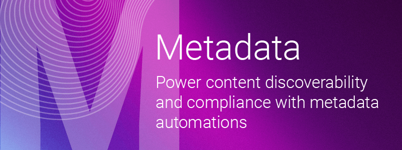 What is SMART DAM M M = Metadata. Power content discoverability and compliance with metadata automations